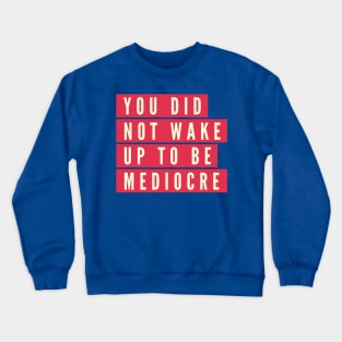 You did not wake up to be mediocre Crewneck Sweatshirt